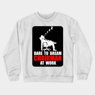 Dare to Dream Chairman At Work Crewneck Sweatshirt